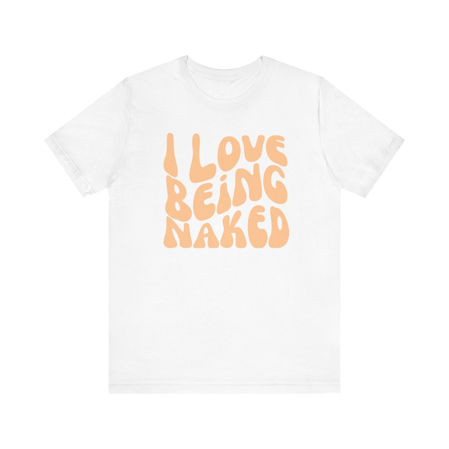 I love Being Naked Tee